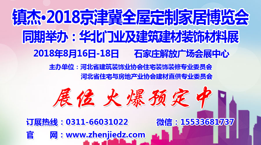 镇杰·2018京津冀全屋定制家居博览会亮相京津冀！商机不容错过！